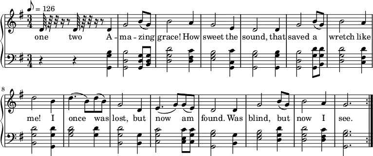 % Adding least one space before each line is recommended
{ \language "english" % Songs have the format <score>{lots of stuff}
\new PianoStaff << \new Staff \relative c''
{ \set Staff.midiInstrument = #"violin" \clef treble \tempo 8 = 126 \time 3/4 \key g \major
% --------------------Start "violin" part
d,64 r64 r32 r16 r8 d64 r64 r32 r16 r8
d4 % 1
g2 b8( g8) % 2
b2 a4 % 3
g2 e4 % 4
d2 d4 % 5
g2 b8( g8) % 6
b2 a4 % 7
d2 b4 % 8
d4.( b8) d8( b8) % 9
g2 d4 % 10
e4.( g8 ) g8( e8)% 11
d2 d4 % 12
g2 b8( g8) % 13
b2 a4 % 14
g2. \bar ":|." % 15
} % -------------------end "violin" part
\addlyrics
{one two A -- ma -- zing grace! How sweet the sound, that saved a wretch like me!
I once was lost, but now am found. Was blind, but now I see.}
\new Staff \relative c {
\set Staff.midiInstrument = #"piano" \clef bass \time 3/4 \key g \major
r4 r4 <g g' b> % 1 A
<g d' b'>2 <g g' d>8 <b g' d>8 % 2 mazing
<d g d'>2 <d fs c'>4 % 3 grace h ow
<e g b>2 <c g c'>4 % 4 sweet the
<g g' b>2 <g g' b>4 % 5 sound that
<g d' b'>2 <g g' d'>8 <b g' d'>8 % 6 saved a
<d g d'>2 <c fs d'>4 % 7 wretch like
<b g' d'>2 <g g' d'>4 % 8 me I
<g' b d>2 <g d'>4 % 9 once was
<b, g' d'>2 <b g'>4 % 10 lost but
<c g' c>2 <c e c'>8 <c g' c>8 % 11 now am
<g g' b>2 <b g'>4 % 12 found, was
<e g b>2 <d g d'>4 % 13 blind, but
<d g d'>2 <d fs c'>4 % 14 now I
<g, g' b>2. % 15 see
} >> }